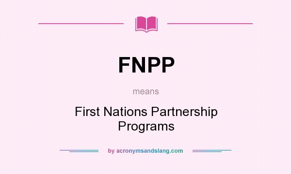 What does FNPP mean? It stands for First Nations Partnership Programs