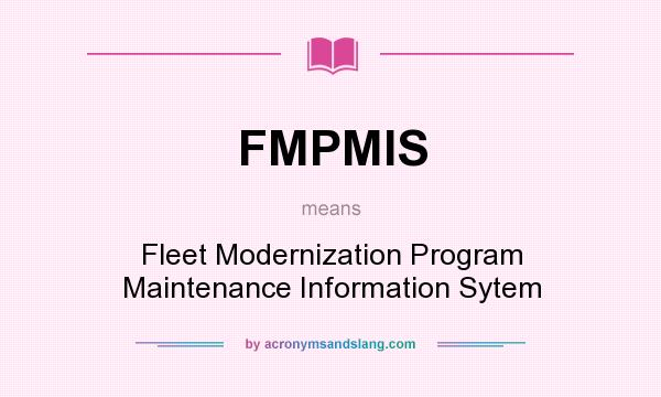 What does FMPMIS mean? It stands for Fleet Modernization Program Maintenance Information Sytem