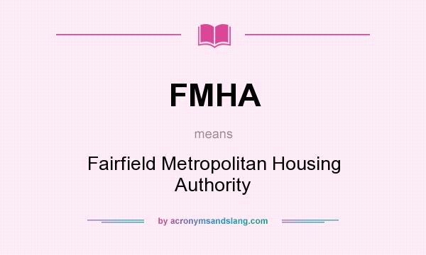What does FMHA mean? It stands for Fairfield Metropolitan Housing Authority