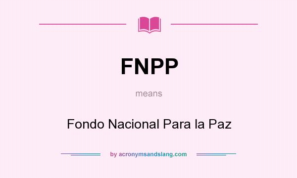 What does FNPP mean? It stands for Fondo Nacional Para la Paz