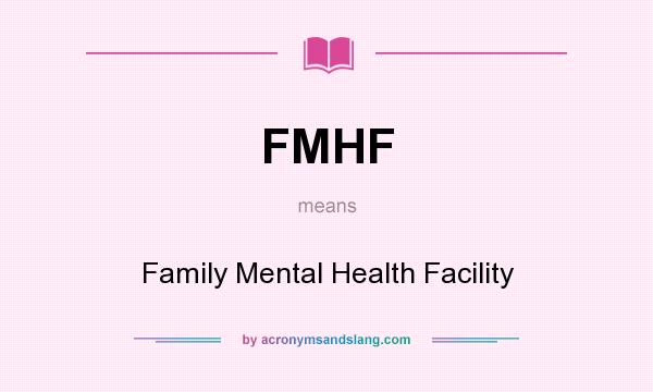 What does FMHF mean? It stands for Family Mental Health Facility