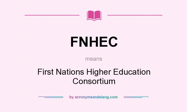 What does FNHEC mean? It stands for First Nations Higher Education Consortium