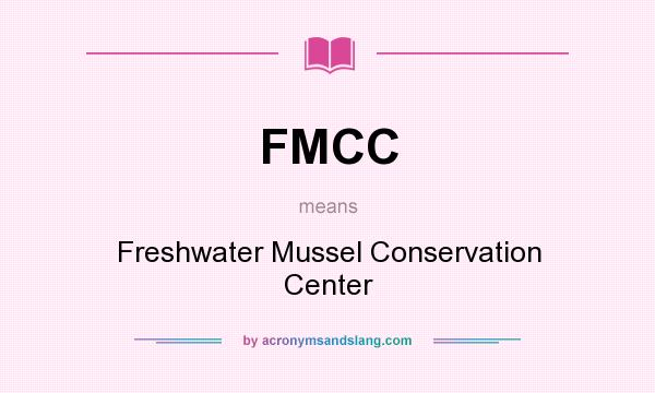 What does FMCC mean? It stands for Freshwater Mussel Conservation Center