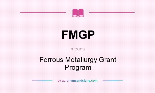 What does FMGP mean? It stands for Ferrous Metallurgy Grant Program