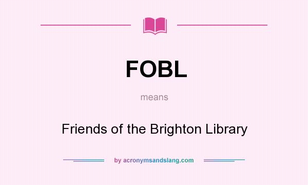 What does FOBL mean? It stands for Friends of the Brighton Library