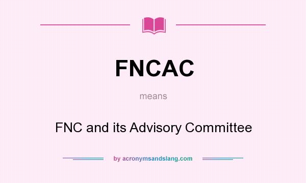 What does FNCAC mean? It stands for FNC and its Advisory Committee