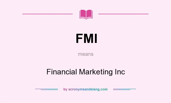 What does FMI mean? It stands for Financial Marketing Inc