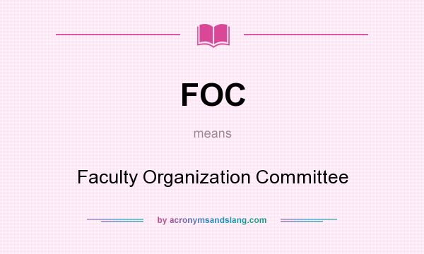 What does FOC mean? It stands for Faculty Organization Committee