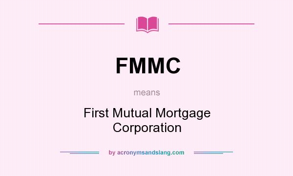 What does FMMC mean? It stands for First Mutual Mortgage Corporation