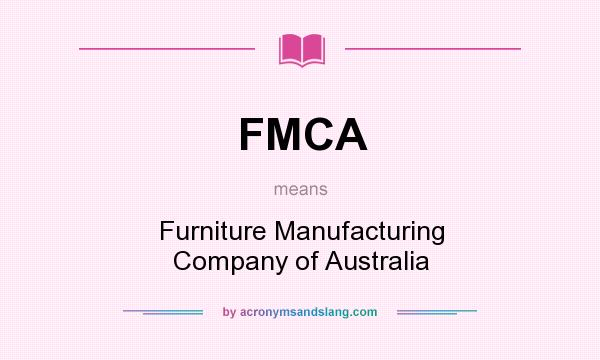 What does FMCA mean? It stands for Furniture Manufacturing Company of Australia
