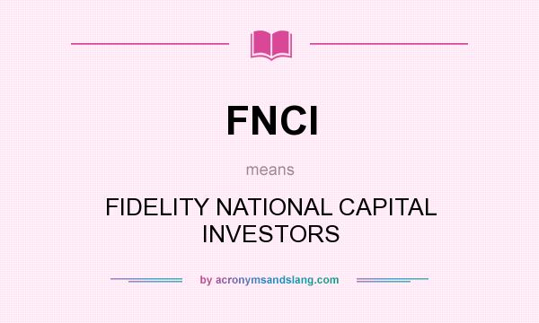 What does FNCI mean? It stands for FIDELITY NATIONAL CAPITAL INVESTORS
