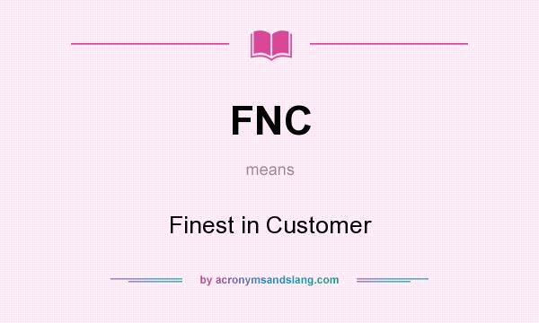 What does FNC mean? It stands for Finest in Customer