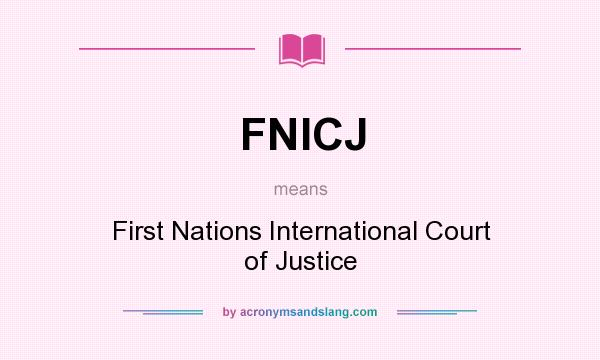 What does FNICJ mean? It stands for First Nations International Court of Justice