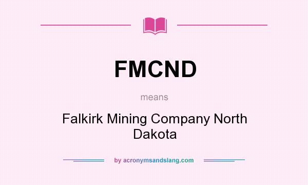 What does FMCND mean? It stands for Falkirk Mining Company North Dakota