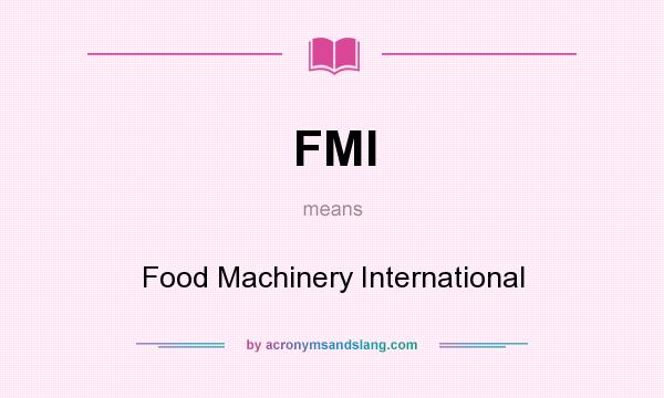 What does FMI mean? It stands for Food Machinery International