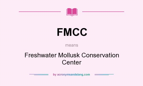 What does FMCC mean? It stands for Freshwater Mollusk Conservation Center