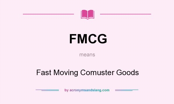 What does FMCG mean? It stands for Fast Moving Comuster Goods