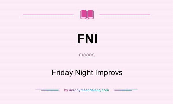 What does FNI mean? It stands for Friday Night Improvs