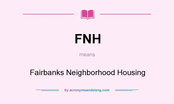 What does FNH mean? It stands for Fairbanks Neighborhood Housing