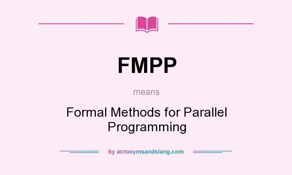 What does FMPP mean? It stands for Formal Methods for Parallel Programming