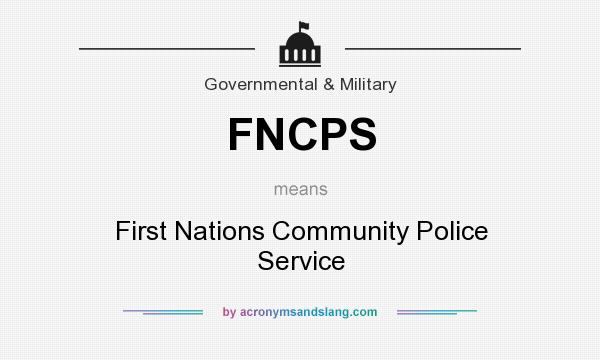 What does FNCPS mean? It stands for First Nations Community Police Service