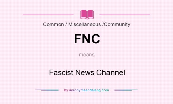 What does FNC mean? It stands for Fascist News Channel