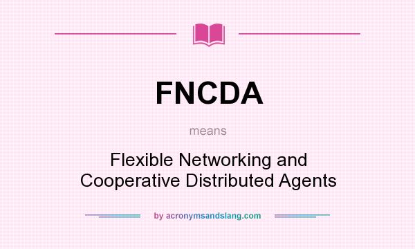 What does FNCDA mean? It stands for Flexible Networking and Cooperative Distributed Agents