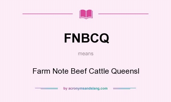 What does FNBCQ mean? It stands for Farm Note Beef Cattle Queensl