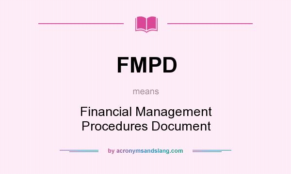 What does FMPD mean? It stands for Financial Management Procedures Document