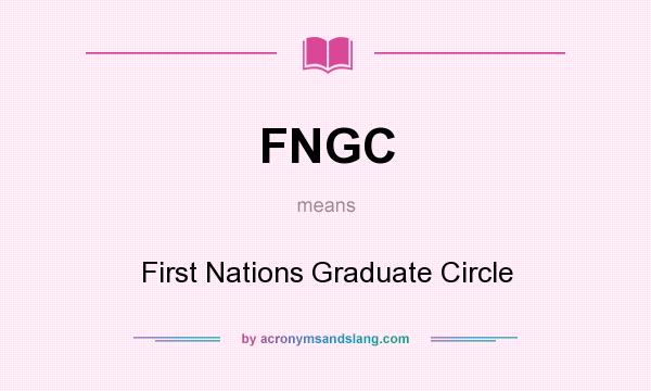 What does FNGC mean? It stands for First Nations Graduate Circle