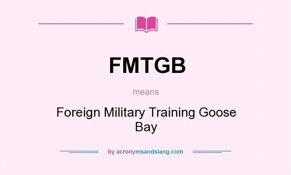 What does FMTGB mean? It stands for Foreign Military Training Goose Bay