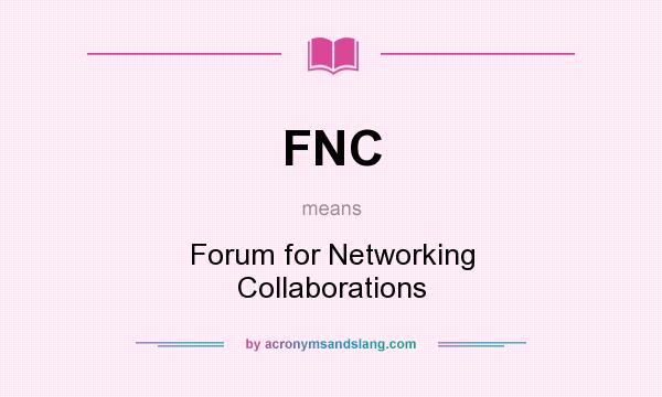 What does FNC mean? It stands for Forum for Networking Collaborations