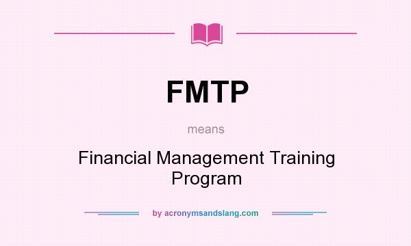 What does FMTP mean? It stands for Financial Management Training Program