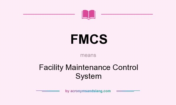 What does FMCS mean? It stands for Facility Maintenance Control System