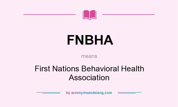 What does FNBHA mean? It stands for First Nations Behavioral Health Association