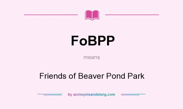 What does FoBPP mean? It stands for Friends of Beaver Pond Park