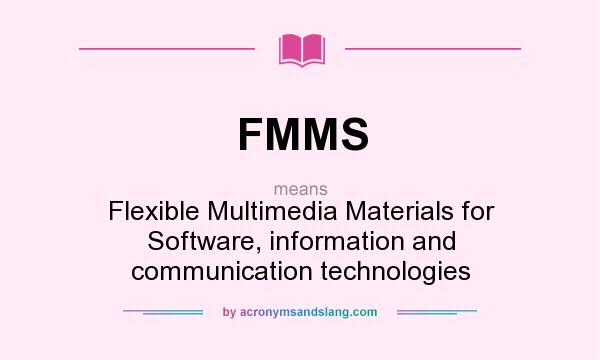 What does FMMS mean? It stands for Flexible Multimedia Materials for Software, information and communication technologies