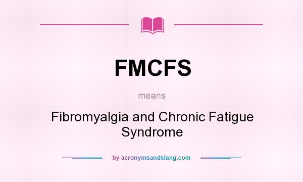 What does FMCFS mean? It stands for Fibromyalgia and Chronic Fatigue Syndrome