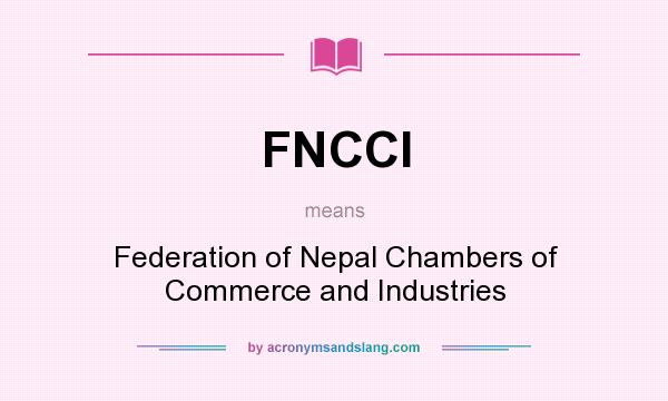 What does FNCCI mean? It stands for Federation of Nepal Chambers of Commerce and Industries