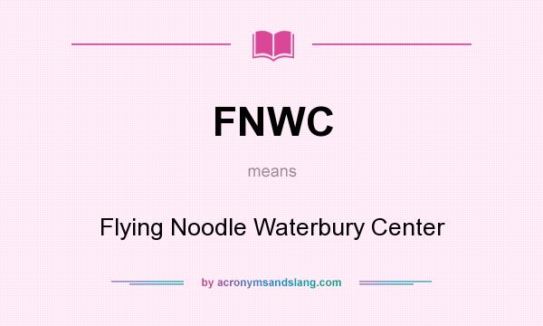 What does FNWC mean? It stands for Flying Noodle Waterbury Center