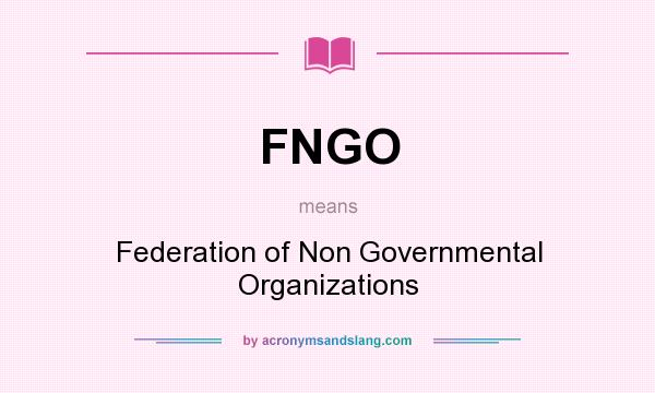 What does FNGO mean? It stands for Federation of Non Governmental Organizations