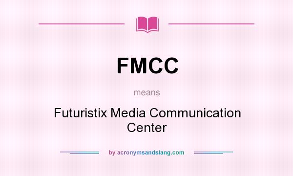 What does FMCC mean? It stands for Futuristix Media Communication Center