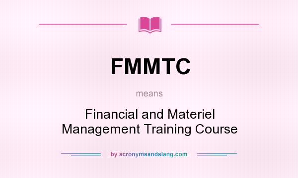 What does FMMTC mean? It stands for Financial and Materiel Management Training Course