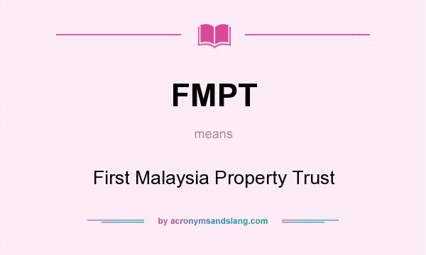 What does FMPT mean? It stands for First Malaysia Property Trust