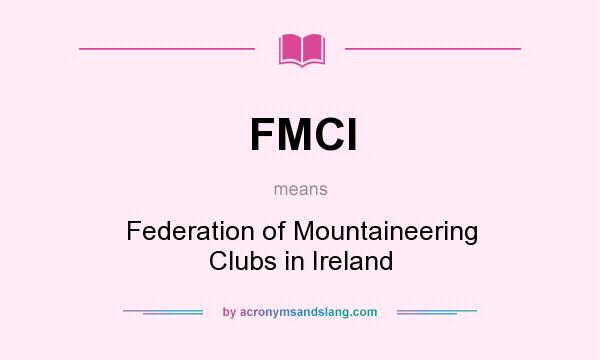 What does FMCI mean? It stands for Federation of Mountaineering Clubs in Ireland