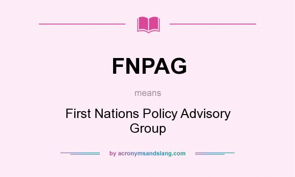 What does FNPAG mean? It stands for First Nations Policy Advisory Group