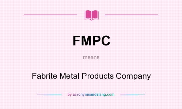 What does FMPC mean? It stands for Fabrite Metal Products Company