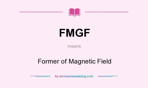 What does FMGF mean? It stands for Former of Magnetic Field