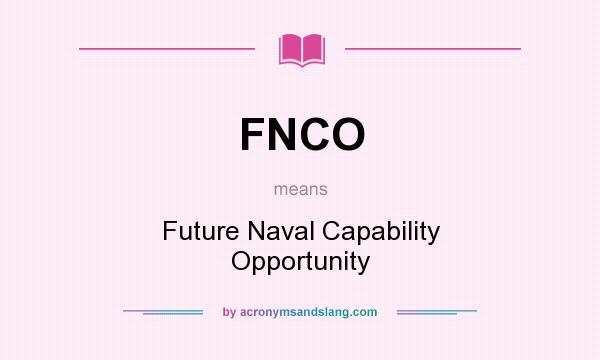 What does FNCO mean? It stands for Future Naval Capability Opportunity