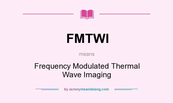 What does FMTWI mean? It stands for Frequency Modulated Thermal Wave Imaging